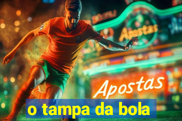 o tampa da bola